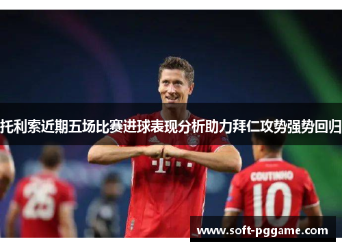 托利索近期五场比赛进球表现分析助力拜仁攻势强势回归
