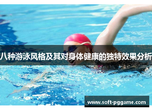 八种游泳风格及其对身体健康的独特效果分析