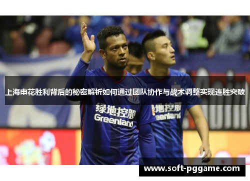 上海申花胜利背后的秘密解析如何通过团队协作与战术调整实现连胜突破