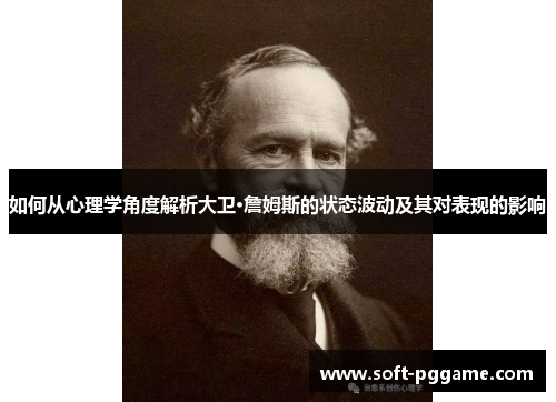 如何从心理学角度解析大卫·詹姆斯的状态波动及其对表现的影响