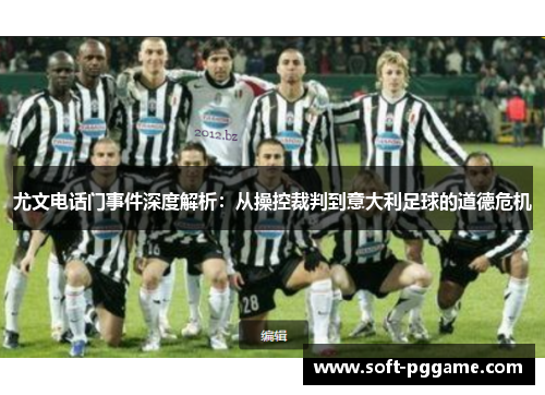 尤文电话门事件深度解析：从操控裁判到意大利足球的道德危机