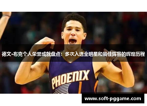 德文·布克个人荣誉成就盘点：多次入选全明星和最佳阵容的辉煌历程