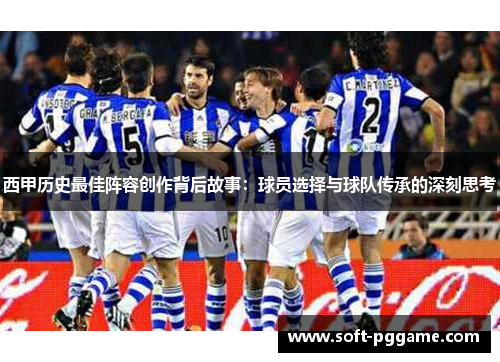 西甲历史最佳阵容创作背后故事：球员选择与球队传承的深刻思考